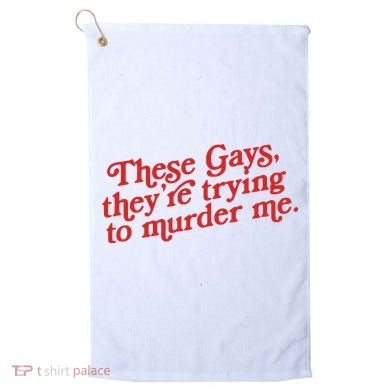 These Gays Trying To Murder Me Golf Towel