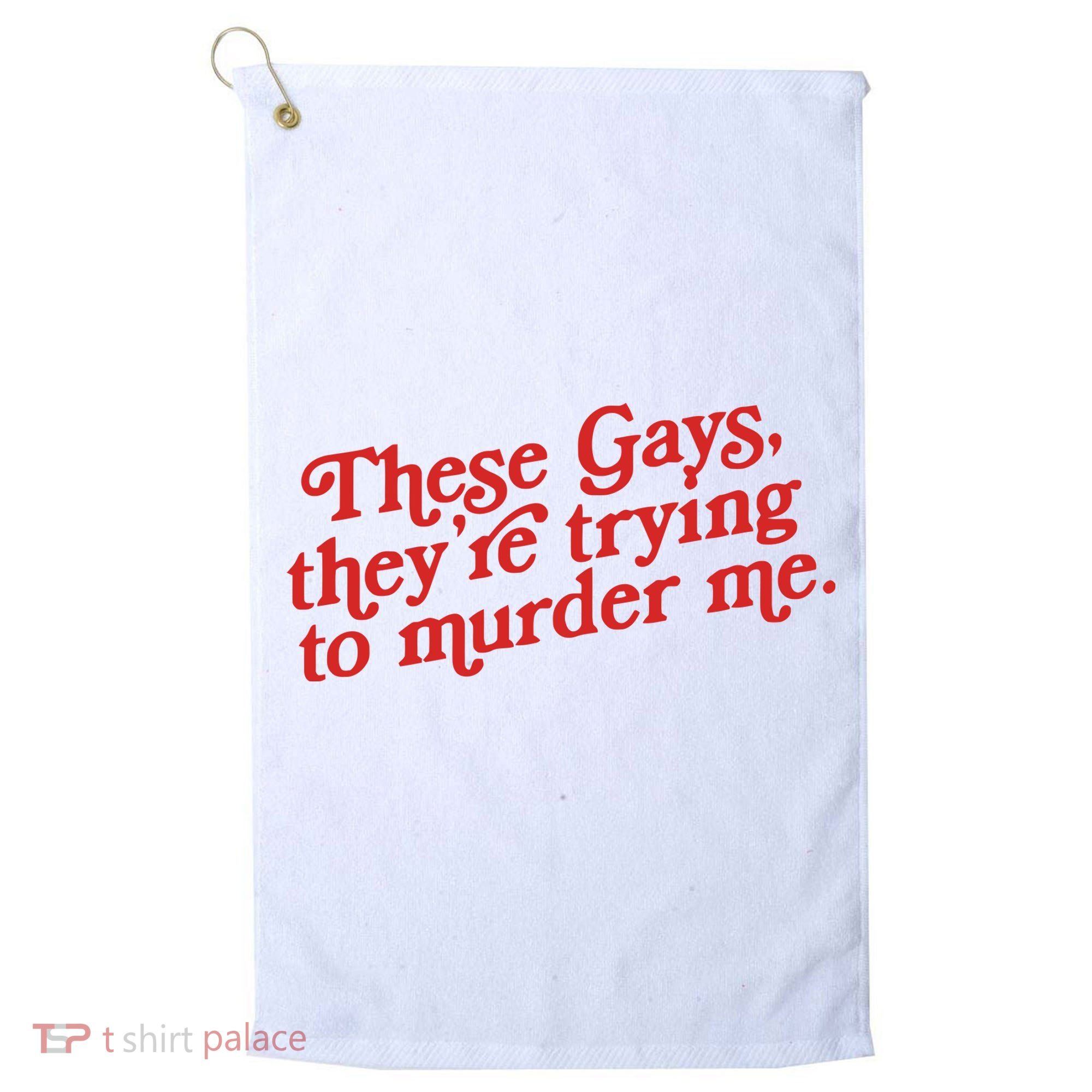 These Gays Trying To Murder Me Golf Towel