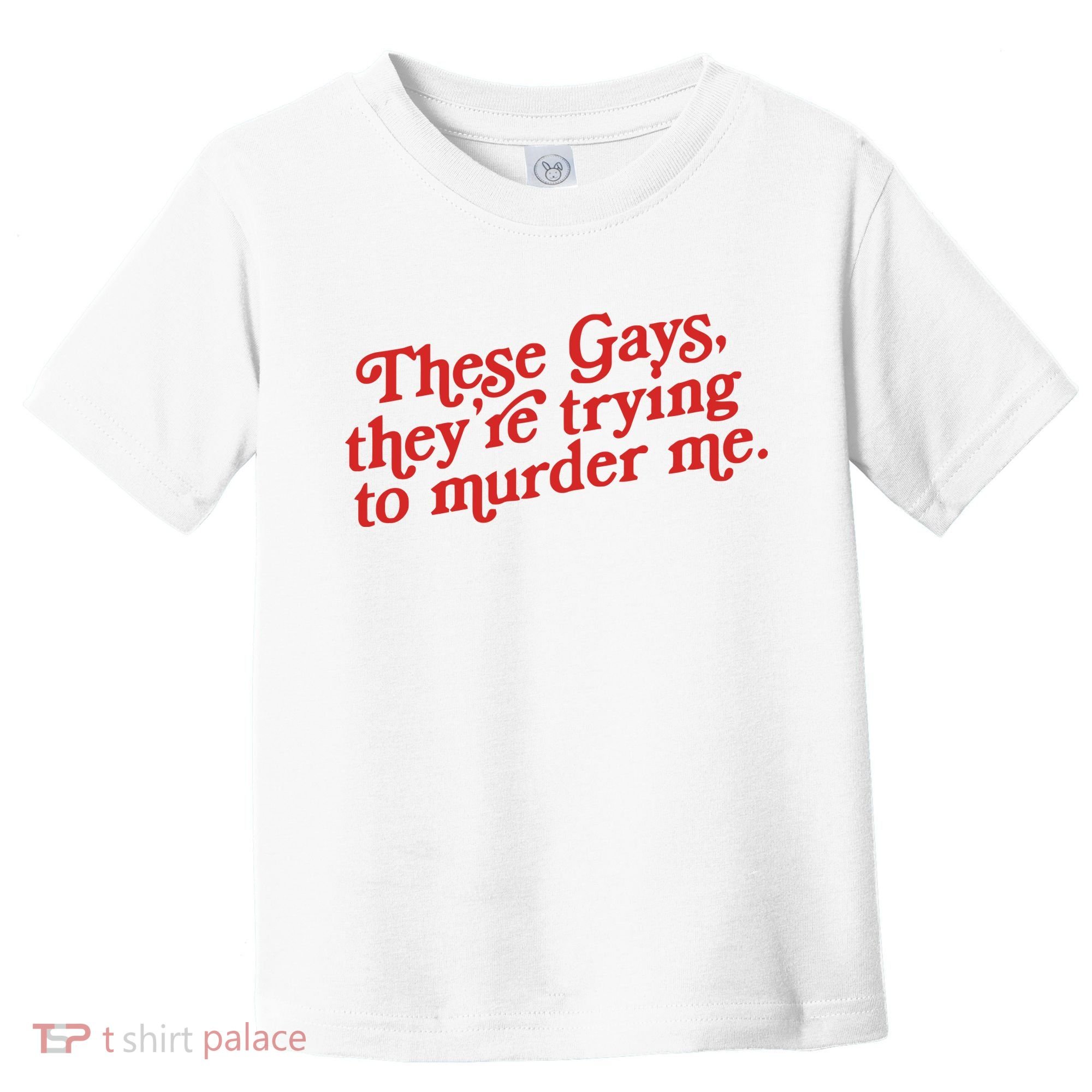 These Gays Trying To Murder Me Toddler T-Shirt