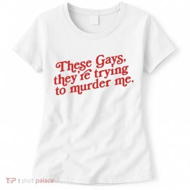 These Gays Trying To Murder Me Women's T-Shirt