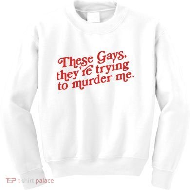 These Gays Trying To Murder Me Kids Sweatshirt
