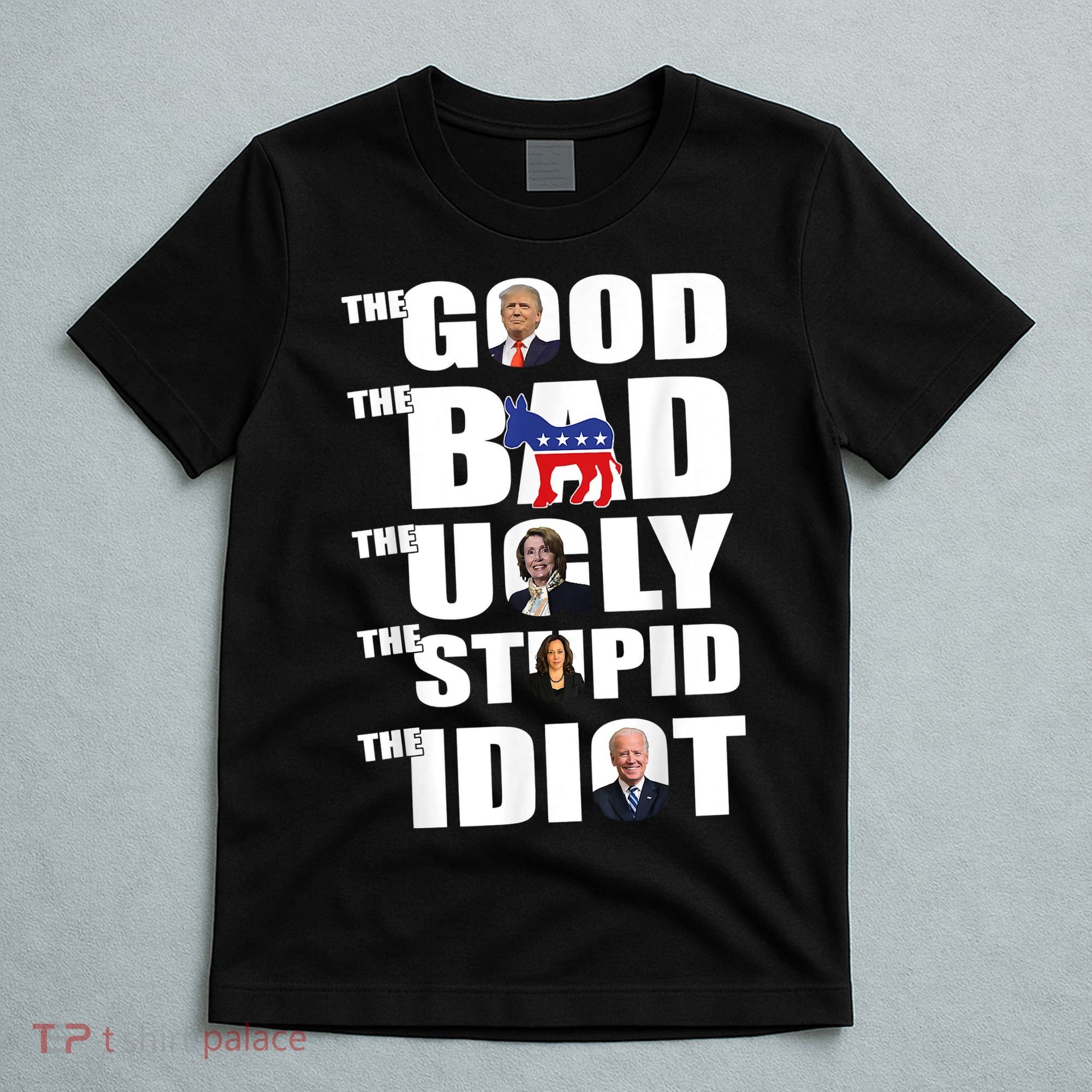 The Good The Bad The Ugly The Stupid The Idiot Politics T-Shirt
