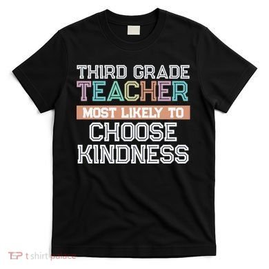Third Grade Teacher Most Likely To Choose Kind T-Shirt