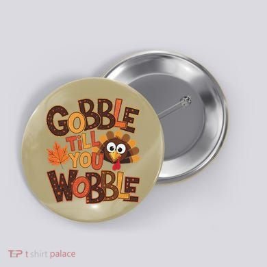 Turkey Gobble Til You Wobble Happy Thanksgiving Button