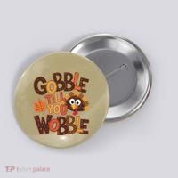 Turkey Gobble Til You Wobble Happy Thanksgiving Button thumb 0
