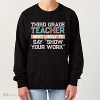 Third Grade Teacher Most Likely To Say Show Your Work Women's Sweatshirt thumb 0