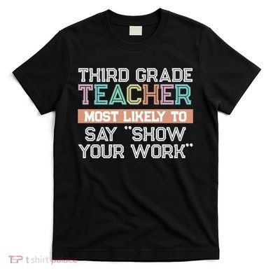 Third Grade Teacher Most Likely To Say Show Your Work T-Shirt