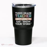 Third Grade Teacher Most Likely To Say Show Your Work Tumbler thumb 0