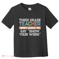 Third Grade Teacher Most Likely To Say Show Your Work Toddler T-Shirt thumb 0