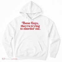 These Gays TheyRe Trying To Murder Me Hoodie thumb 0