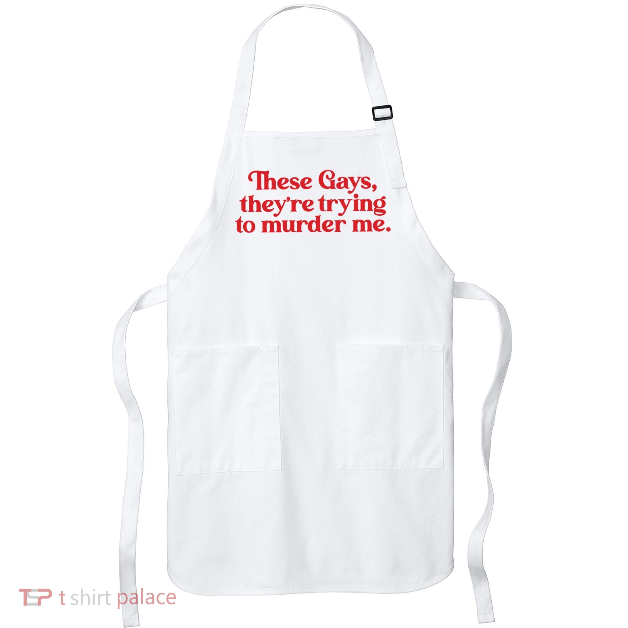 These Gays TheyRe Trying To Murder Me Apron