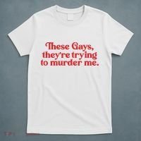 These Gays TheyRe Trying To Murder Me T-Shirt thumb 5