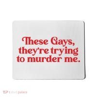These Gays TheyRe Trying To Murder Me Mousepad thumb 0