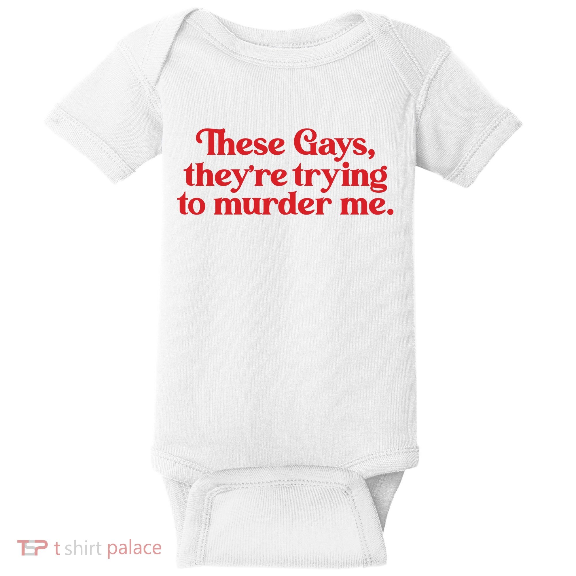 These Gays TheyRe Trying To Murder Me Baby Bodysuit