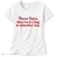 These Gays TheyRe Trying To Murder Me Women's T-Shirt thumb 0