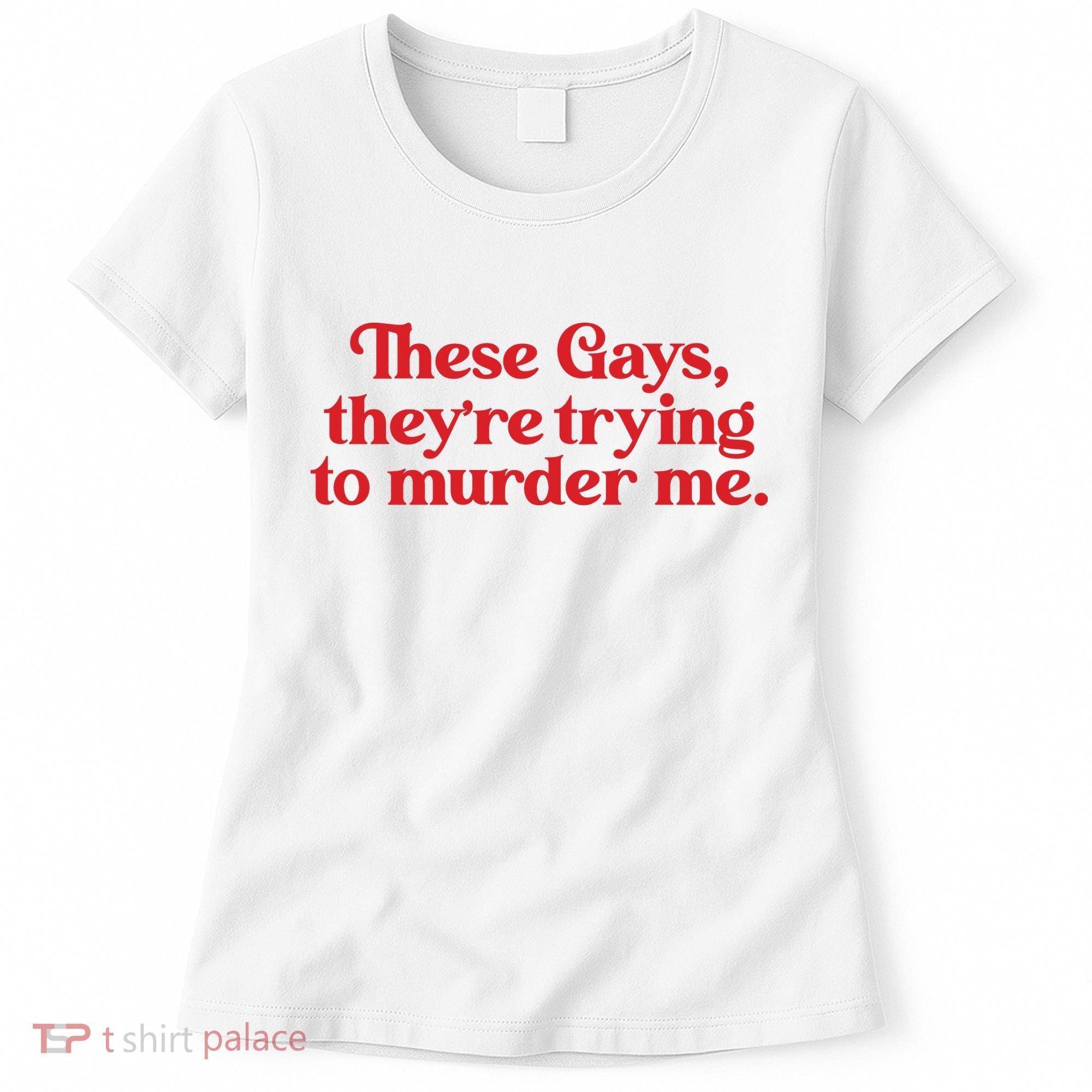 These Gays TheyRe Trying To Murder Me Women's T-Shirt