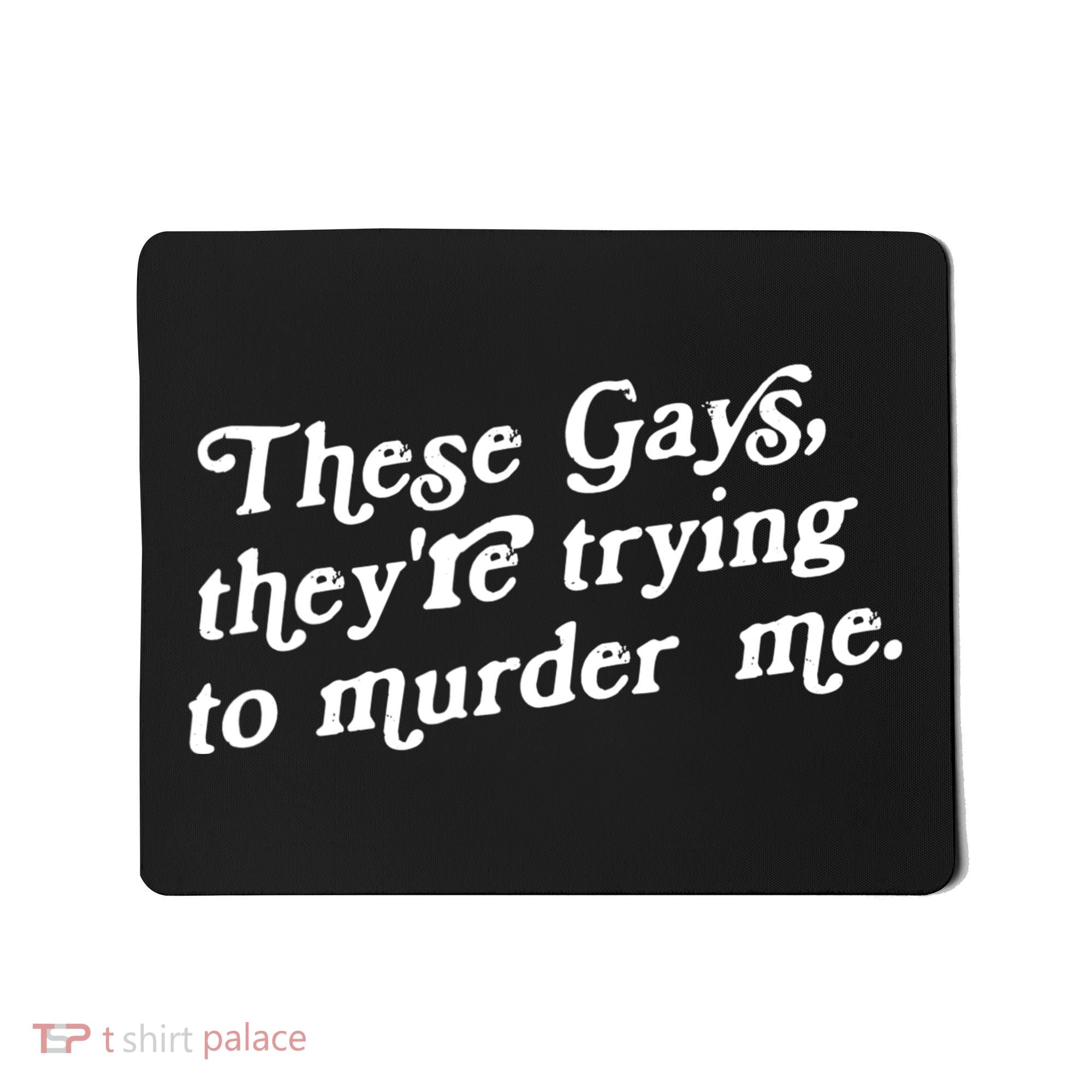 These Gays They're Trying To Murder Me Mousepad