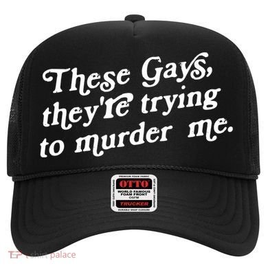 These Gays They're Trying To Murder Me Hat