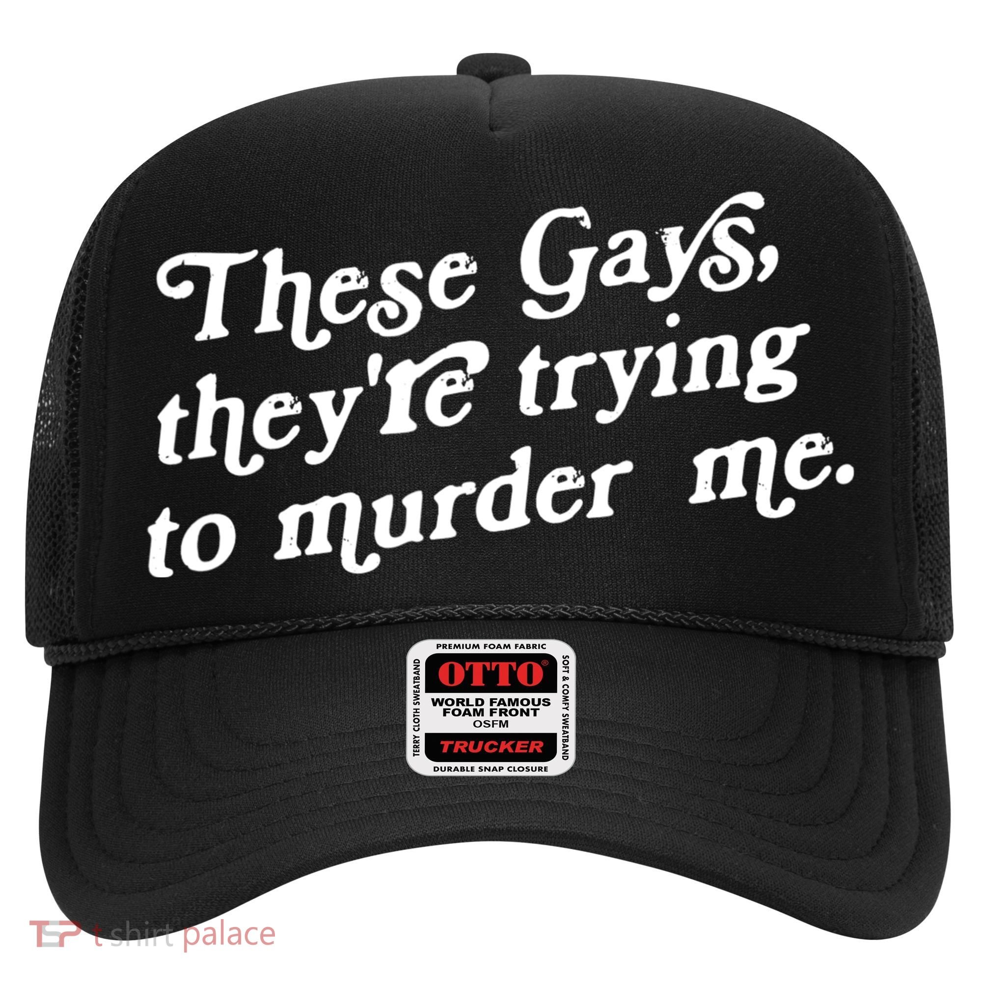 These Gays They're Trying To Murder Me Hat