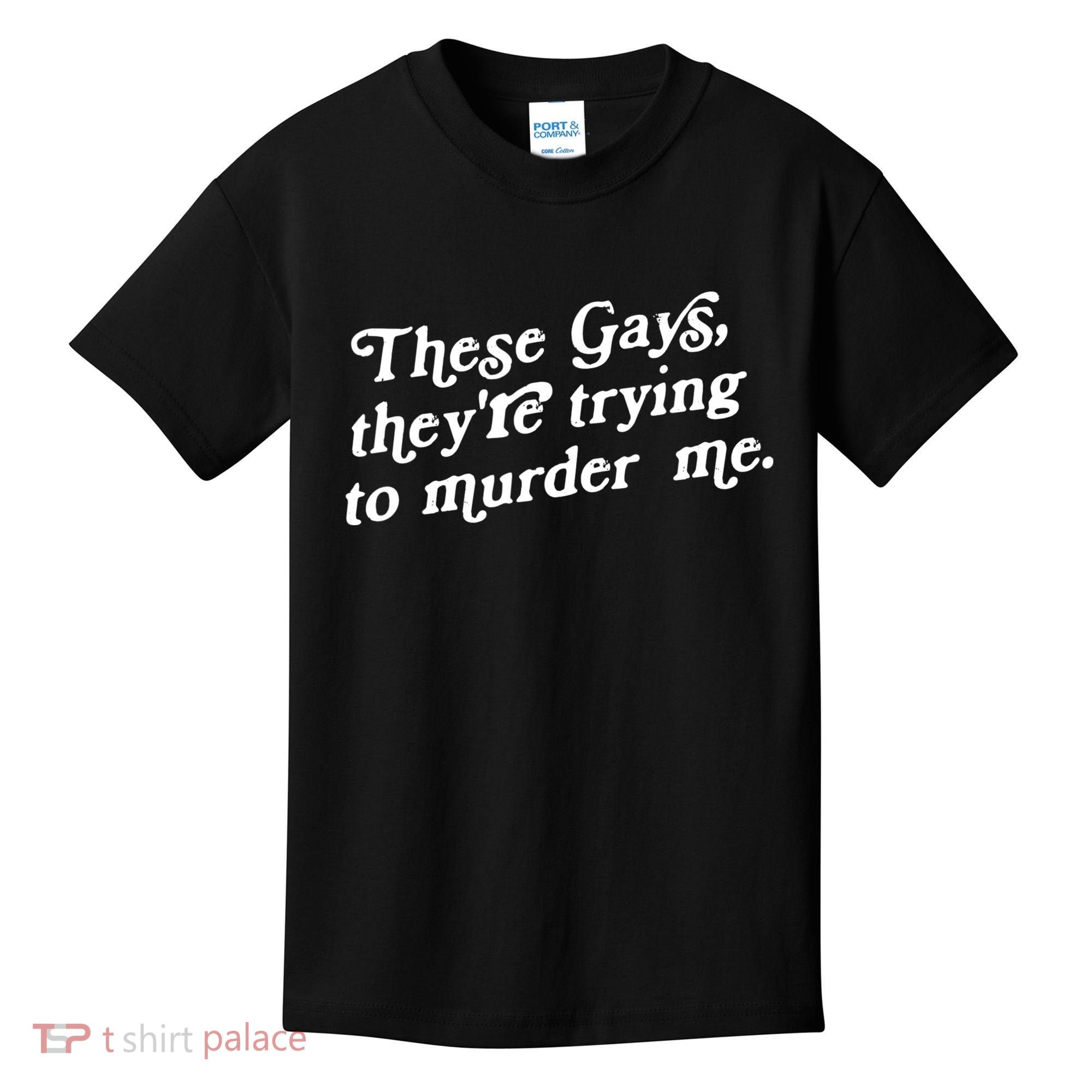 These Gays They're Trying To Murder Me Kids T-Shirt