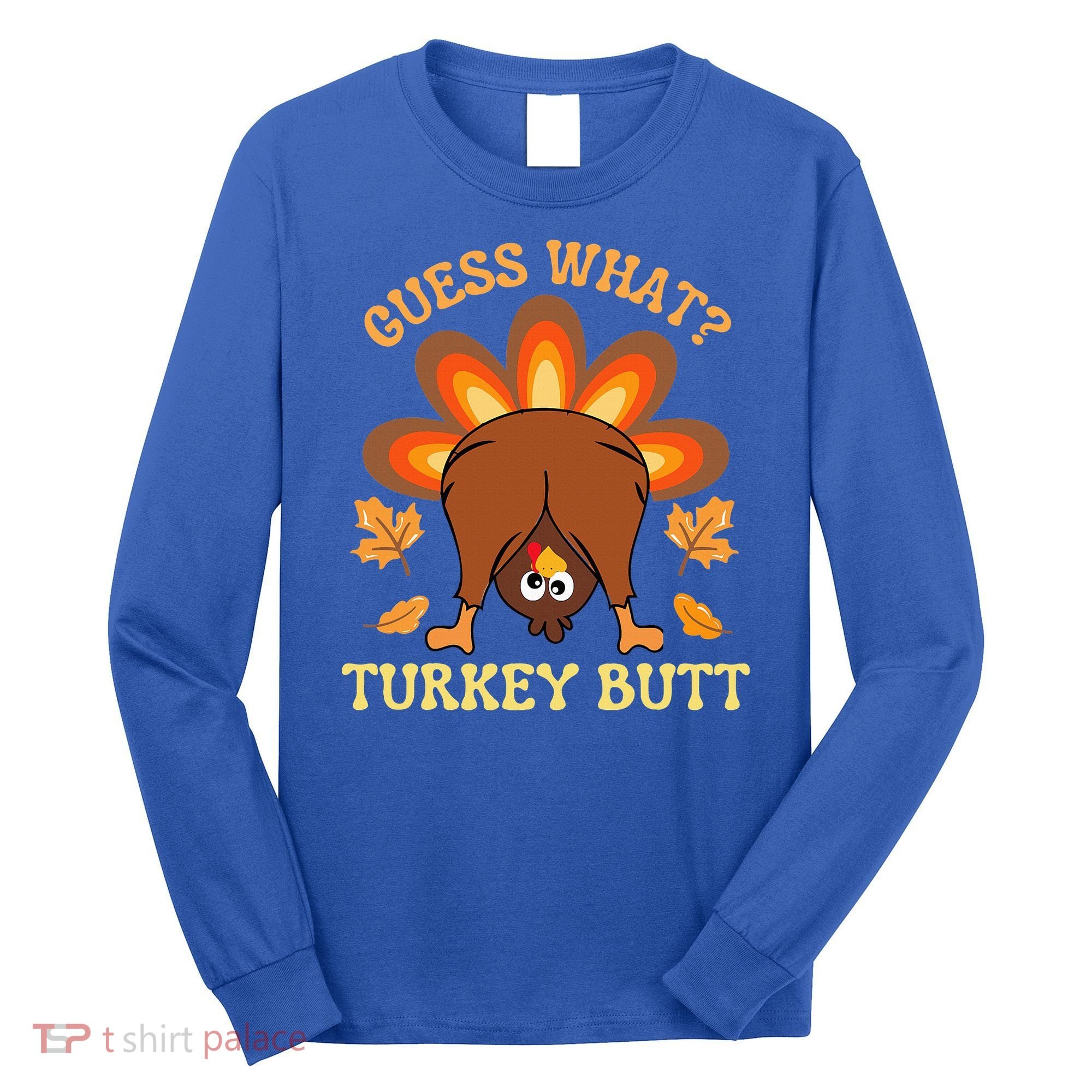 Thanksgiving Guess What Turkey Butt Long Sleeve Shirt