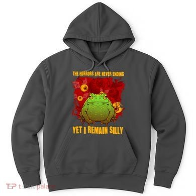 The Horrors Are Never Ending Yet I Remain Silly Frog Toad Hoodie