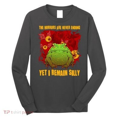 The Horrors Are Never Ending Yet I Remain Silly Frog Toad Long Sleeve Shirt