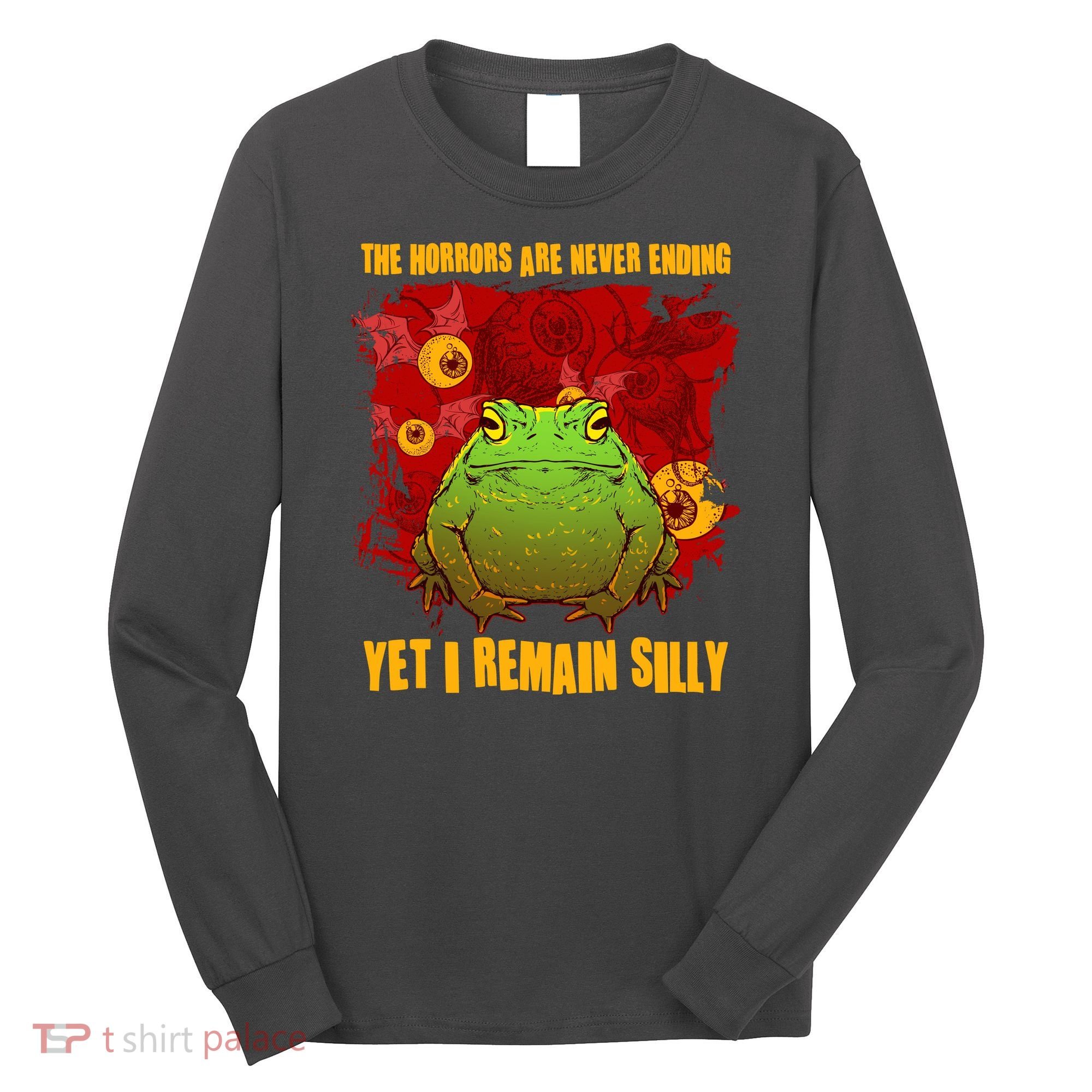 The Horrors Are Never Ending Yet I Remain Silly Frog Toad Long Sleeve Shirt