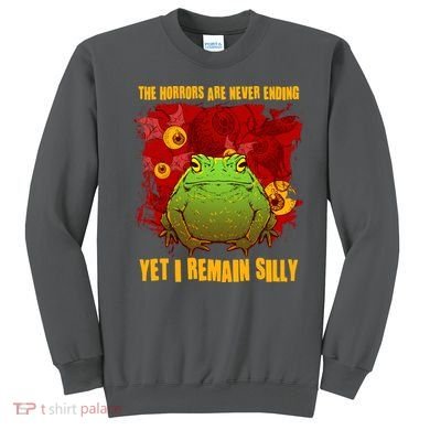 The Horrors Are Never Ending Yet I Remain Silly Frog Toad Sweatshirt