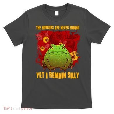 The Horrors Are Never Ending Yet I Remain Silly Frog Toad T-Shirt