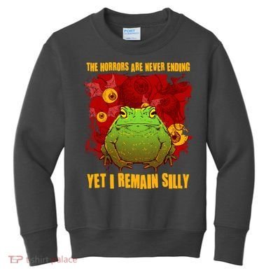 The Horrors Are Never Ending Yet I Remain Silly Frog Toad Kids Sweatshirt