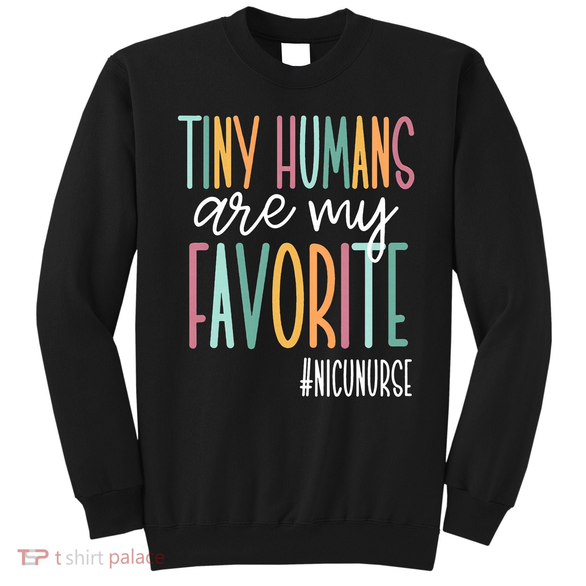 Tiny Humans Are My Favorite NICU Nurse Sweatshirt