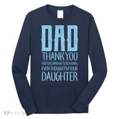 Thank You Dad For Teaching Me To Be A Man Long Sleeve Shirt