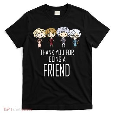 Thank You For Being A Friend T-Shirt