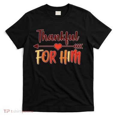 Thankful For Him Matching Thanksgiving T-Shirt