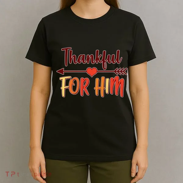 Thankful For Him Matching Thanksgiving T-Shirt