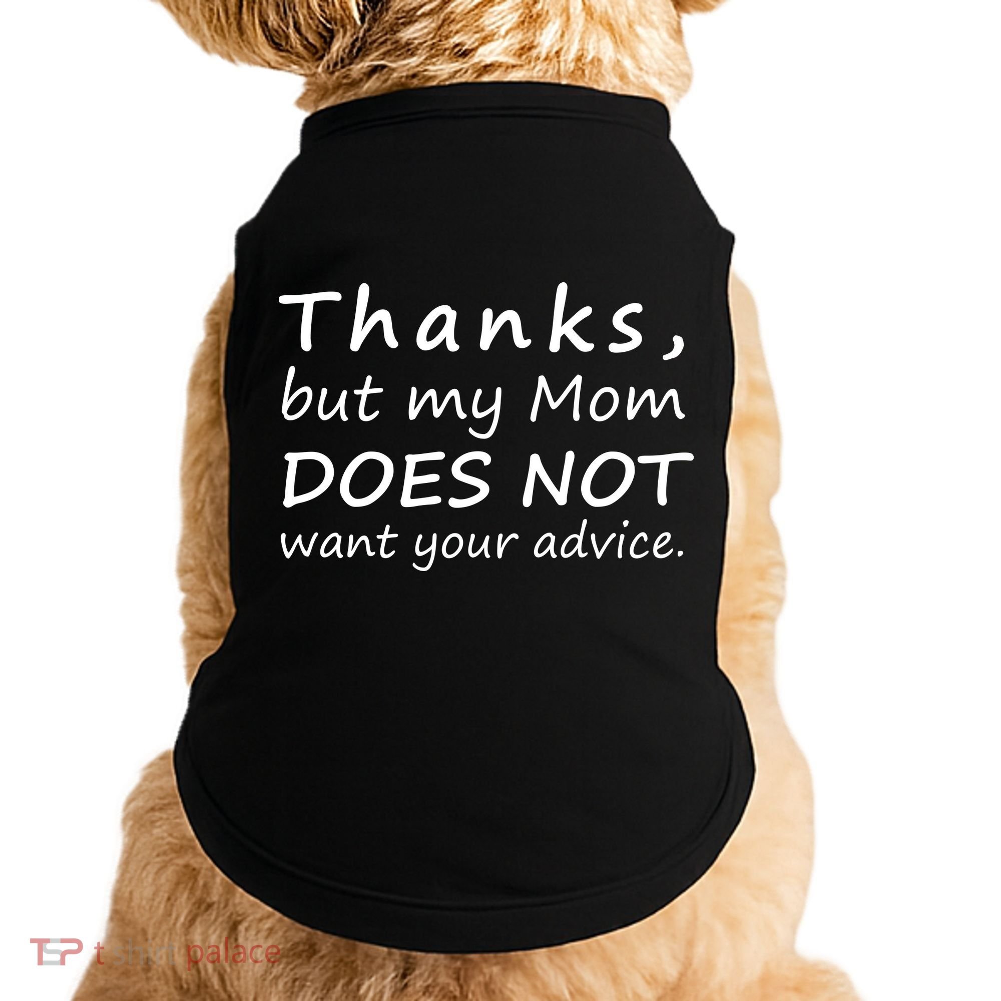 Thanks But My Mom Does Not Want Your Advice Doggie Tank