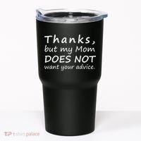 Thanks But My Mom Does Not Want Your Advice Tumbler thumb 0