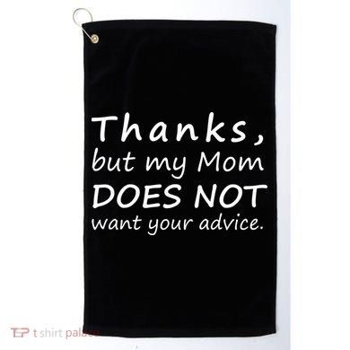 Thanks But My Mom Does Not Want Your Advice Golf Towel
