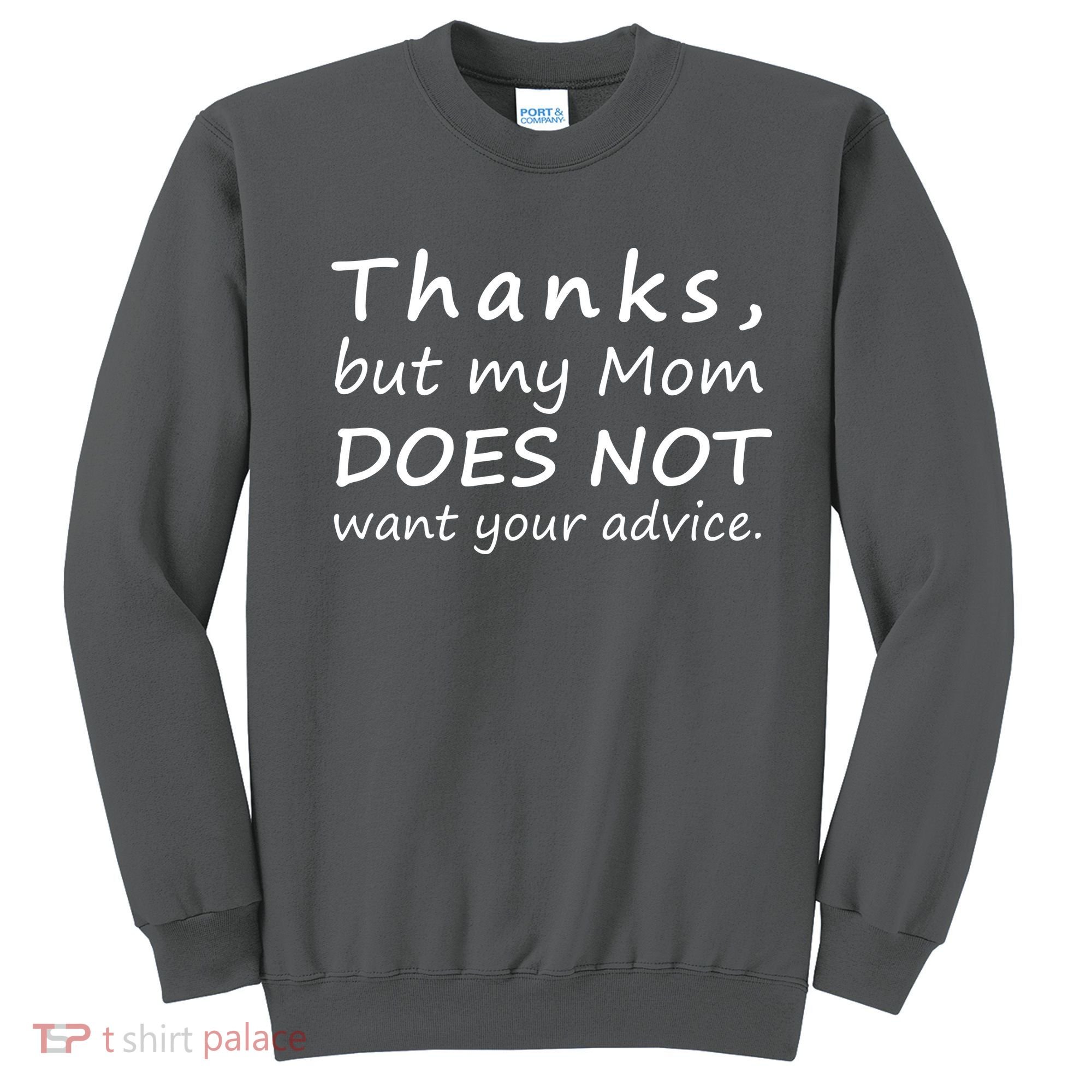 Thanks But My Mom Does Not Want Your Advice Sweatshirt