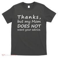 Thanks But My Mom Does Not Want Your Advice T-Shirt thumb 0