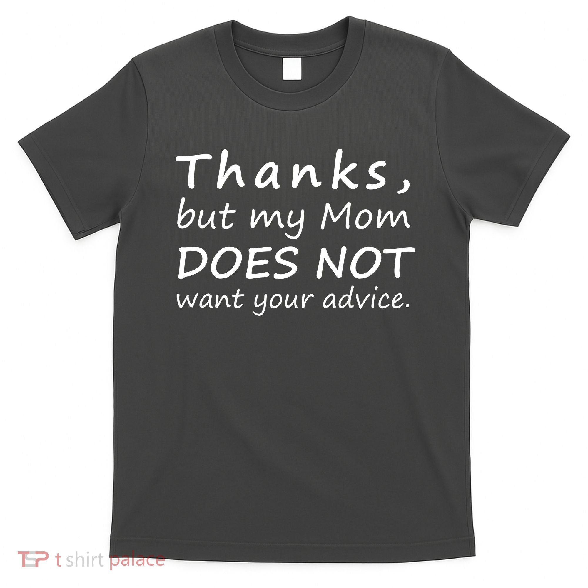 Thanks But My Mom Does Not Want Your Advice T-Shirt