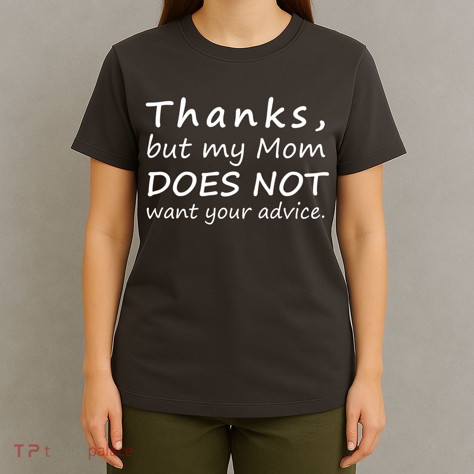 Thanks But My Mom Does Not Want Your Advice T-Shirt