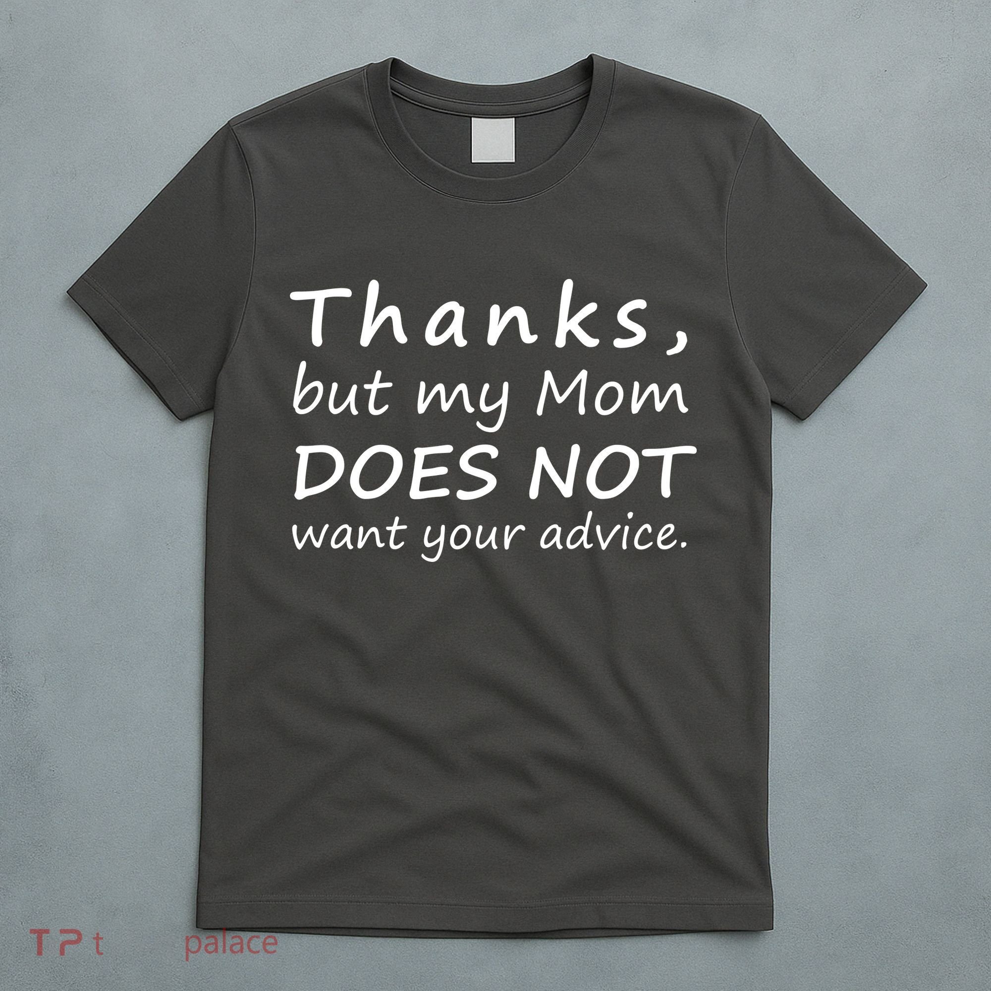 Thanks But My Mom Does Not Want Your Advice T-Shirt