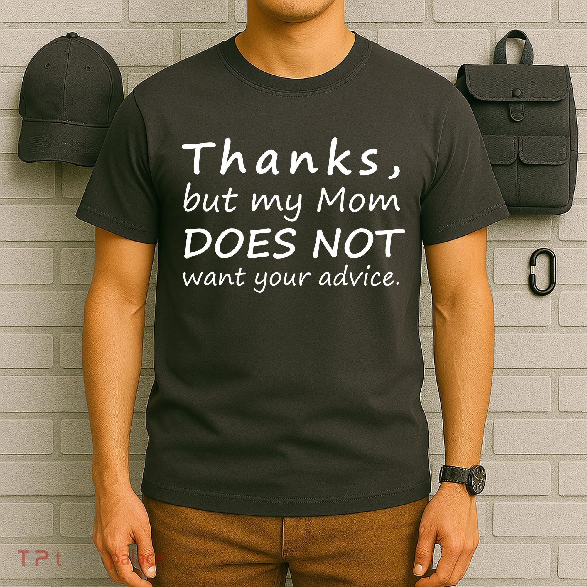 Thanks But My Mom Does Not Want Your Advice T-Shirt