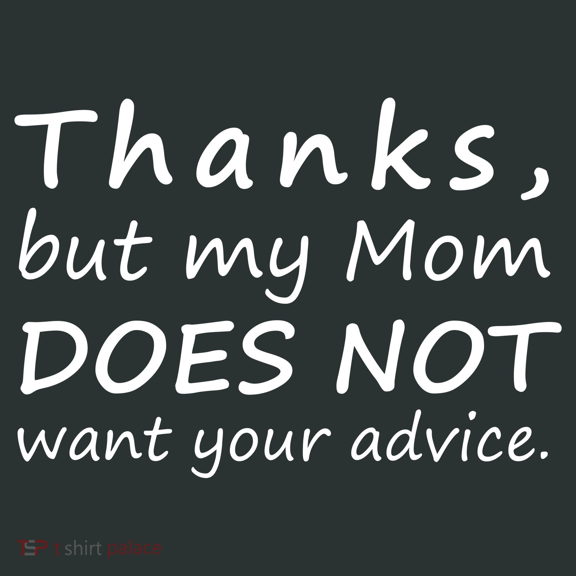 Thanks But My Mom Does Not Want Your Advice T-Shirt