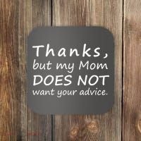 Thanks But My Mom Does Not Want Your Advice Coaster thumb 0
