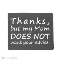 Thanks But My Mom Does Not Want Your Advice Mousepad thumb 0