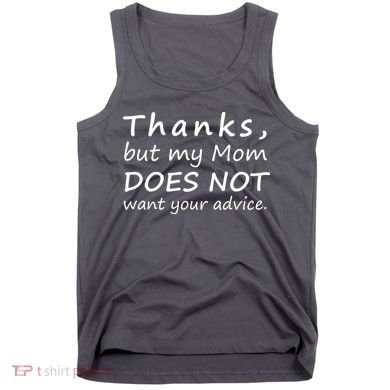 Thanks But My Mom Does Not Want Your Advice Tank Top