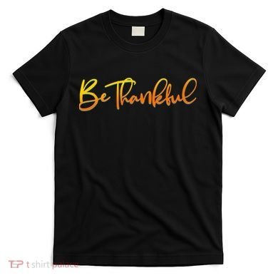 Thanksgiving Be Thankful  T-Shirt